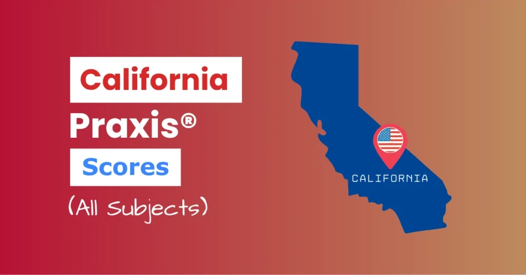 An image describing the purpose of the post which is to list the California Praxis Passing Scores. It has a red gradient background with the map of California to the right and a text to the left that reads "California Praxis Scores"