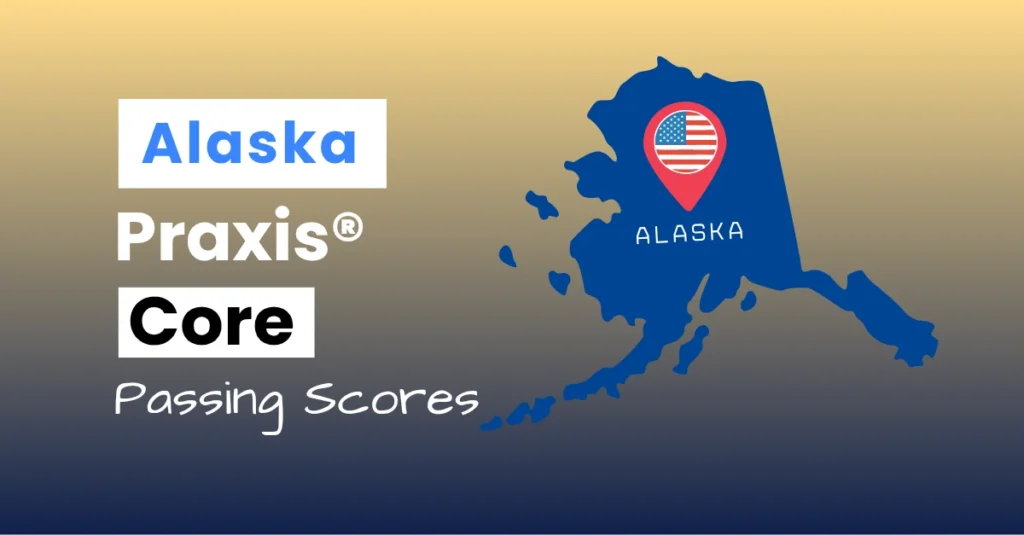 An image describing the purpose of the post which is to list the Alaska Praxis Core Passing Scores. It has a blue-yellow gradient background with the map of Alaska to the right.