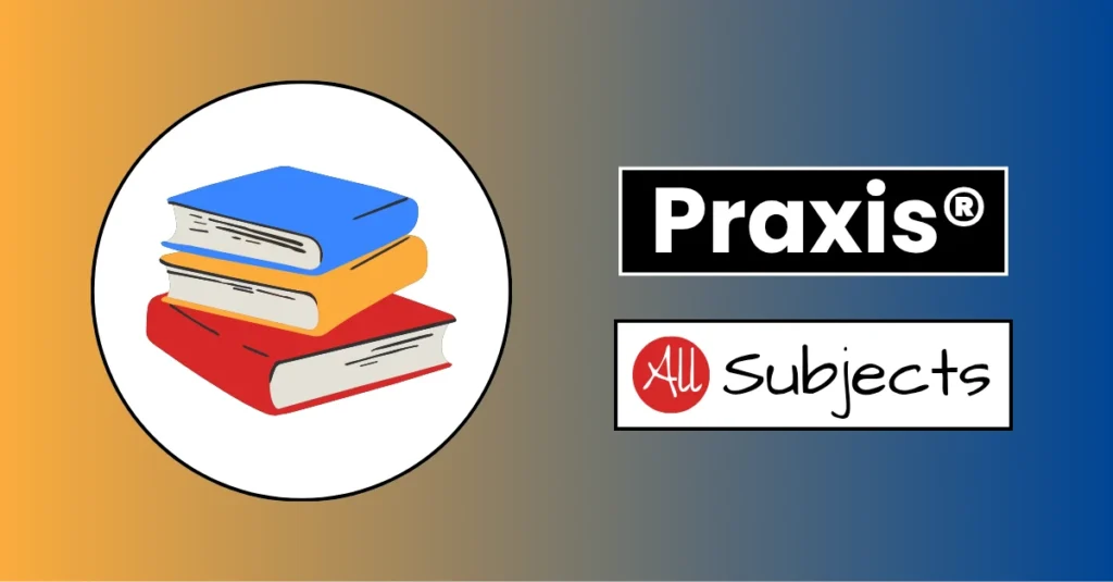 An image describing the purpose of the post which is to show the list of Praxis tests. It has a yellow-blue gradient background with a pile of books in a white circle on the left and a text to the left that reads, "Praxis All Subjects"