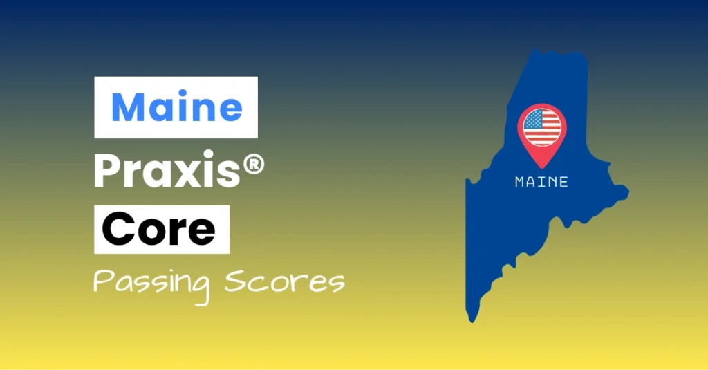 An image describing the purpose of the post which is to list the Maine Praxis Core Passing Scores. It has a blue-yellow gradient background with the map of Maine to the right.