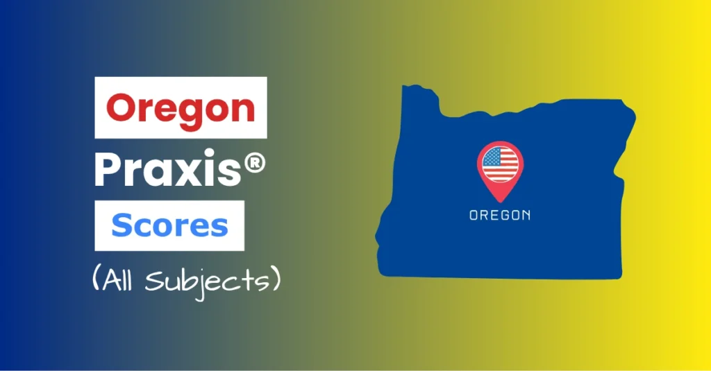An image describing the purpose of the post which is to list the Oregon Praxis Passing Scores. It has a blue-yellow gradient background with the map of Oregon to the right and a text to the left that reads "Oregon Praxis Scores"