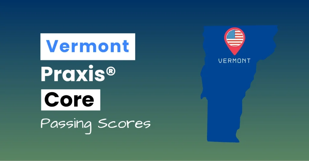 An image describing the purpose of the post which is to list the Vermont Praxis Core Passing Scores. It has a blue-green gradient background with the map of Vermont to the right.