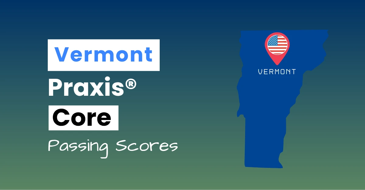 An image describing the purpose of the post which is to list the Vermont Praxis Core Passing Scores. It has a blue-green gradient background with the map of Vermont to the right.